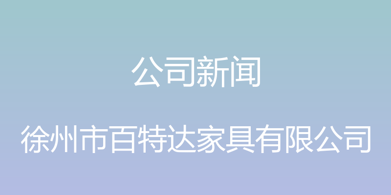 公司新闻 - 徐州市百特达家具有限公司